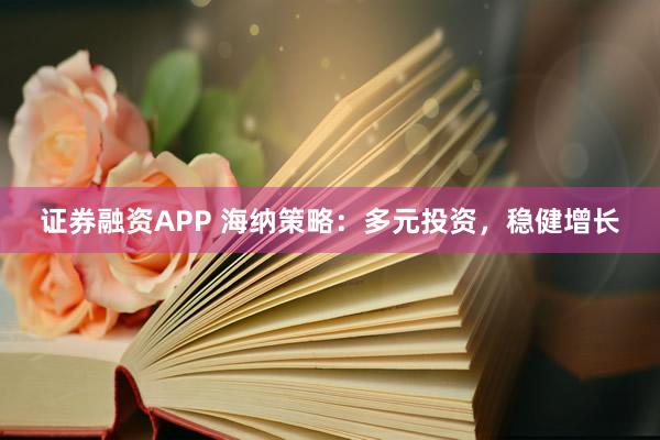 证券融资APP 海纳策略：多元投资，稳健增长