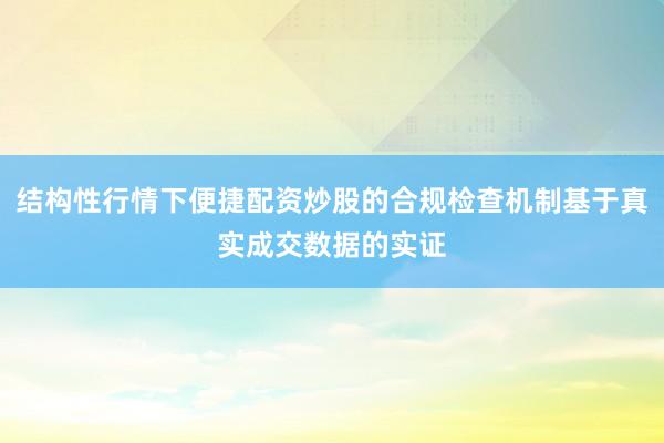 结构性行情下便捷配资炒股的合规检查机制基于真实成交数据的实证